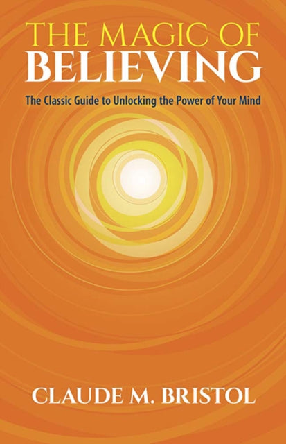 Book cover of: Magic of Believing. By: Claude M. Bristol