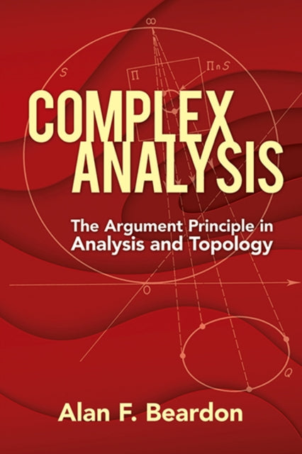 Book cover of: Complex Analysis: the Argument Principle in Analysis and Topology. By: Alan F. Beardon