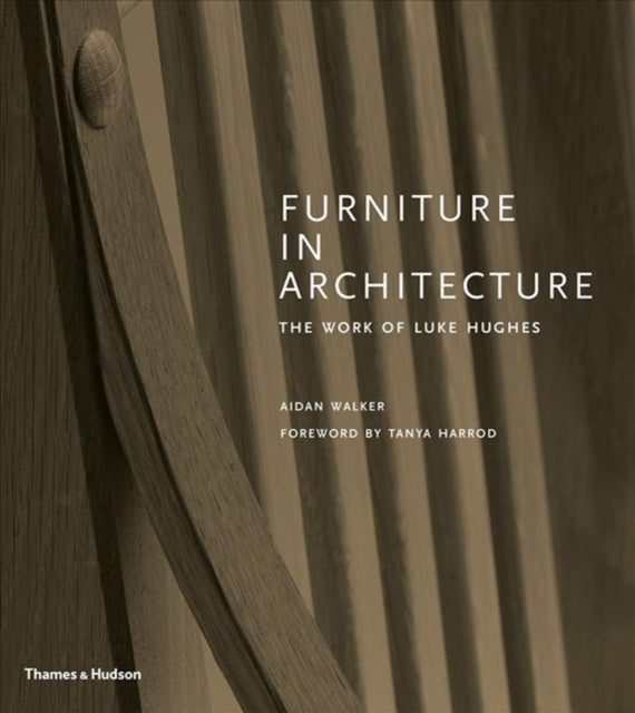 Furniture in Architecture, The Work of Luke Hughes – Arts & Crafts in the Digital Age 9780500022542 Aidan Walker