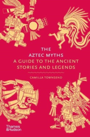 Aztec Myths, A Guide to the Ancient Stories and Legends