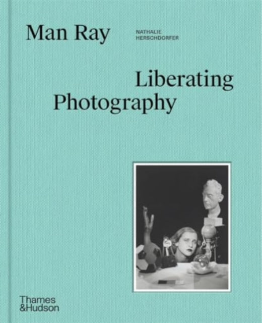 Book cover of: Man Ray: Liberating Photography. By: Nathalie Herschdorfer