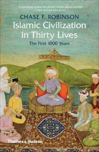Book cover of: Islamic Civilization in Thirty Lives. By: Chase F. Robinson
