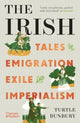 Irish, Tales of Emigration, Exile and Imperialism 9780500296646 Turtle Bunbury