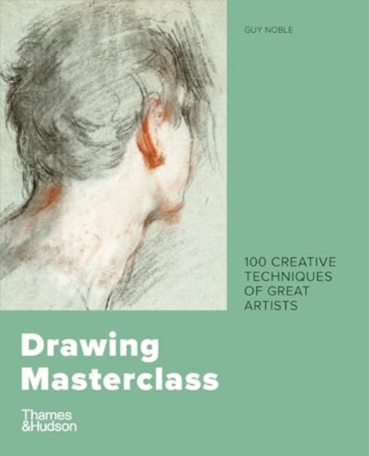 Drawing Masterclass, 100 Creative Techniques of Great Artists 9780500298534 Guy Noble