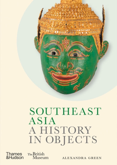 Book cover of: Southeast Asia: A History in Objects (British Museum). By: Alexandra Green