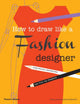 How to Draw Like a Fashion Designer, Inspirational Sketchbooks - Tips from Top Designers 9780500650189 Celia Joicey