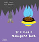 Book cover of: If I had a vampire bat. By: Gabby Dawnay