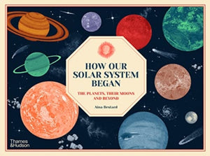 How Our Solar System Began, The Planets, Their Moons and Beyond