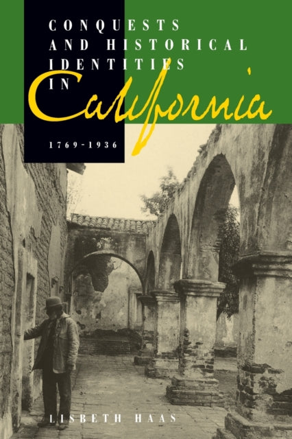 Book cover of: Conquests and Historical Identities in California, 1769-1936. By: Lisbeth Haas