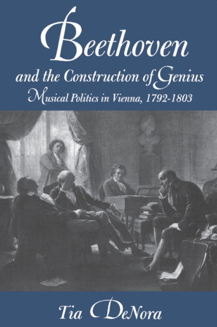 Book cover of: Beethoven and the Construction of Genius. By: Tia DeNora