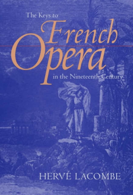Book cover of: Keys to French Opera in the Nineteenth Century. By: Hervé Lacombe