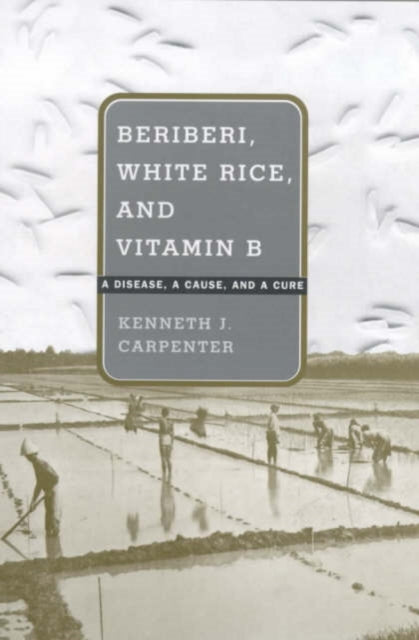 Book cover of: Beriberi, White Rice, and Vitamin B. By: Kenneth Carpenter