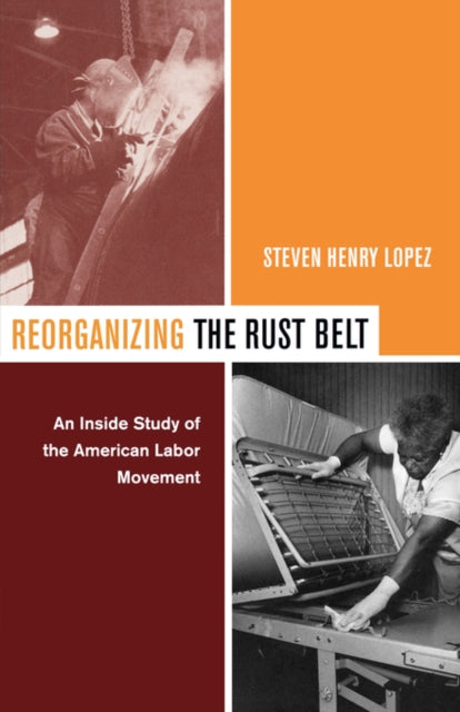 Book cover of: Reorganizing the Rust Belt. By: Steven Henry Lopez