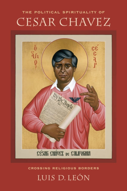 Book cover of: Political Spirituality of Cesar Chavez. By: Luis D. León