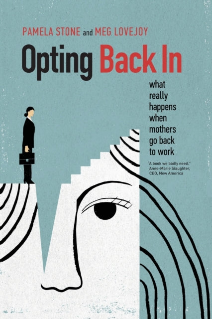Opting Back In, What Really Happens When Mothers Go Back to Work 9780520290822 Pamela Stone