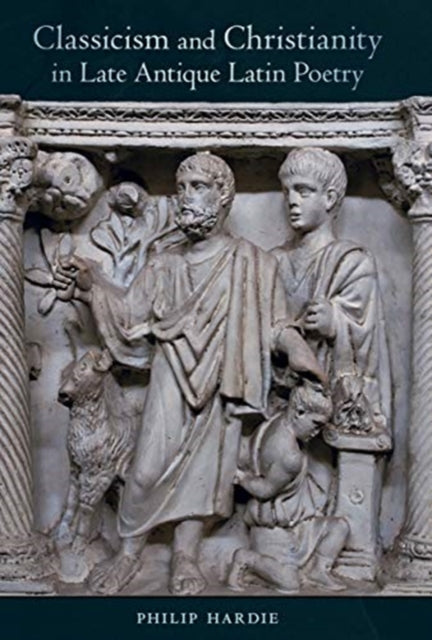 Book cover of: Classicism and Christianity in Late Antique Latin Poetry. By: Philip R. Hardie