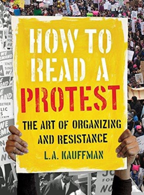 Book cover of: How to Read a Protest. By: L. A. Kauffman