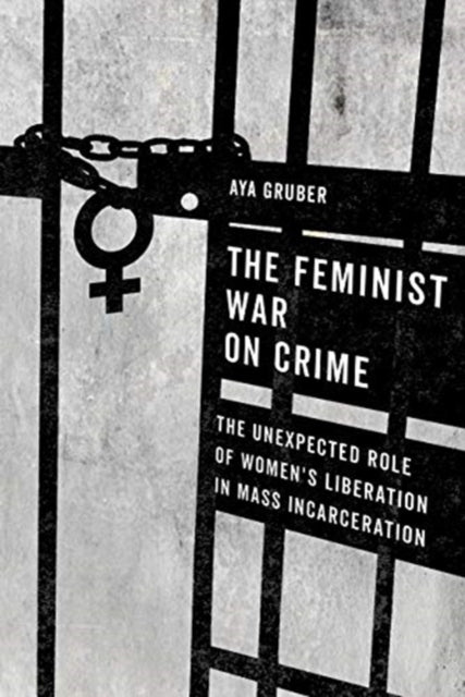 Book cover of: Feminist War on Crime. By: Aya Gruber