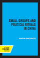 Book cover of: Small Groups and Political Rituals in China. By: Martin King Whyte