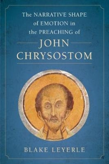 Book cover of: Narrative Shape of Emotion in the Preaching of John Chrysostom. By: Blake Leyerle