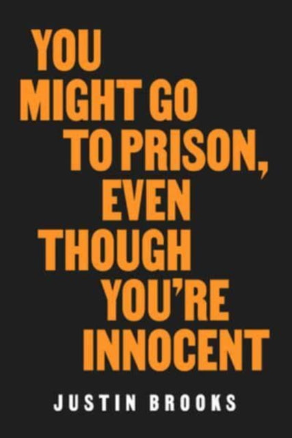 Book cover of: You Might Go to Prison, Even Though You're Innocent. By: Justin Brooks