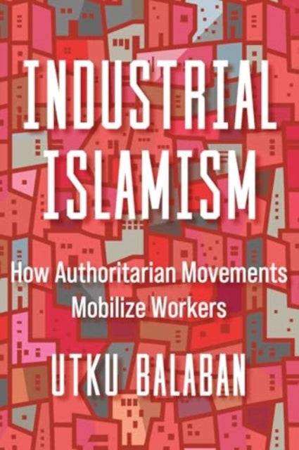 Book cover of: Industrial Islamism. By: Utku Baris Balaban