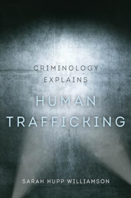 Book cover of: Criminology Explains Human Trafficking. By: Sarah Hupp Williamson