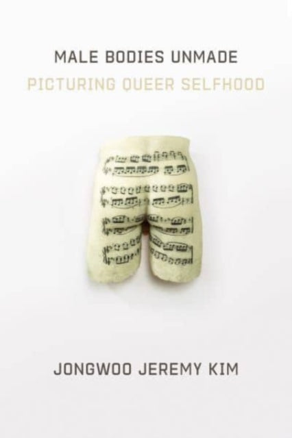 Book cover of: Male Bodies Unmade. By: Jongwoo Jeremy Kim