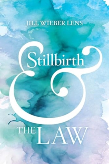 Book cover of: Stillbirth and the Law. By: Jill Wieber Lens