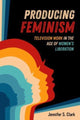 Book cover of: Producing Feminism. By: Jennifer S. Clark