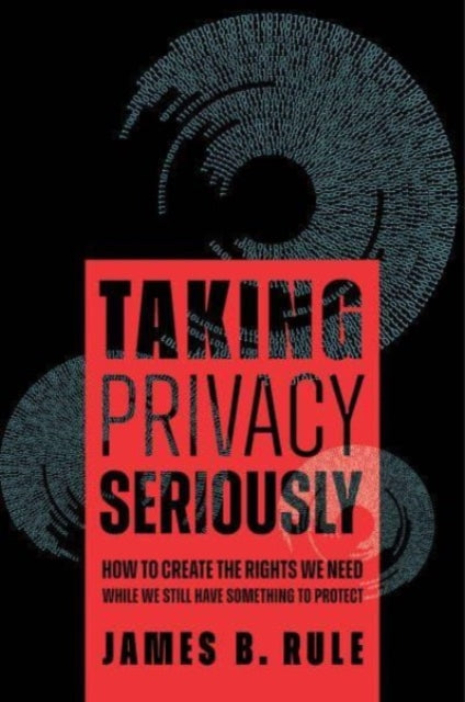 Book cover of: Taking Privacy Seriously. By: James B. Rule