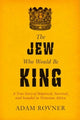 Book cover of: Jew Who Would Be King. By: Adam Laurence Rovner