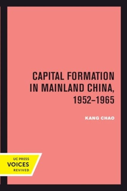 Book cover of: Capital Formation in Mainland China, 1952-1965. By: Kang Chao
