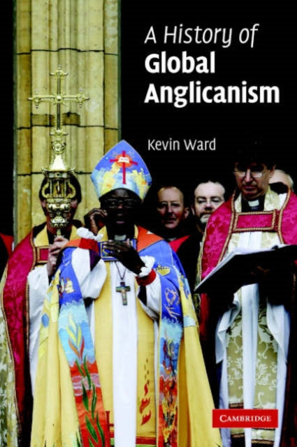 Book cover of: History of Global Anglicanism. By: Kevin Ward