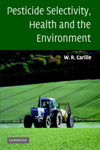 Book cover of: Pesticide Selectivity, Health and the Environment. By: W. R Carlile, Bill Carlile