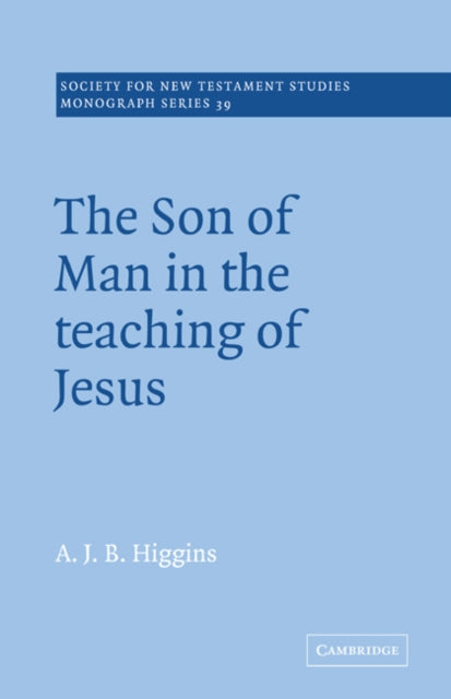Book cover of: Son of Man in the Teaching of Jesus. By: A. J. B. Higgins