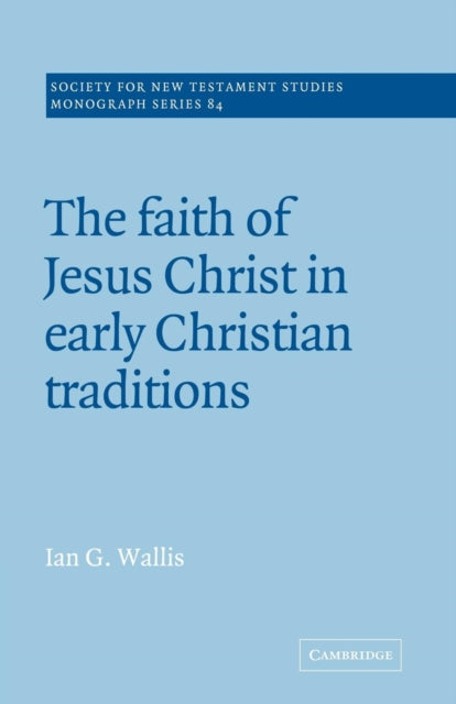 Book cover of: Faith of Jesus Christ in Early Christian Traditions. By: Ian G. Wallis