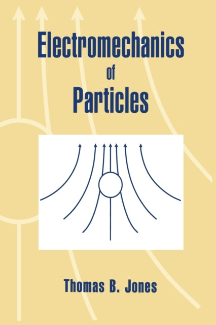 Book cover of: Electromechanics of Particles. By: Thomas B. Jones