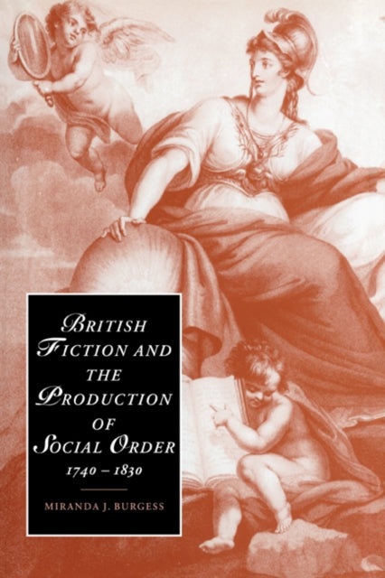 Book cover of: British Fiction and the Production of Social Order, 1740–1830. By: Miranda J. Burgess