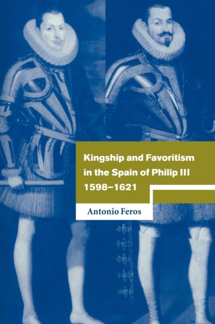 Book cover of: Kingship and Favoritism in the Spain of Philip III, 1598–1621. By: Antonio Feros