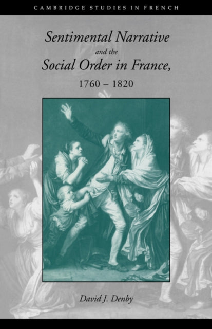 Book cover of: Sentimental Narrative and the Social Order in France, 1760–1820. By: David J. Denby