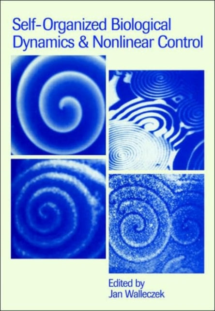 Book cover of: Self-Organized Biological Dynamics and Nonlinear Control. By: Jan Walleczek