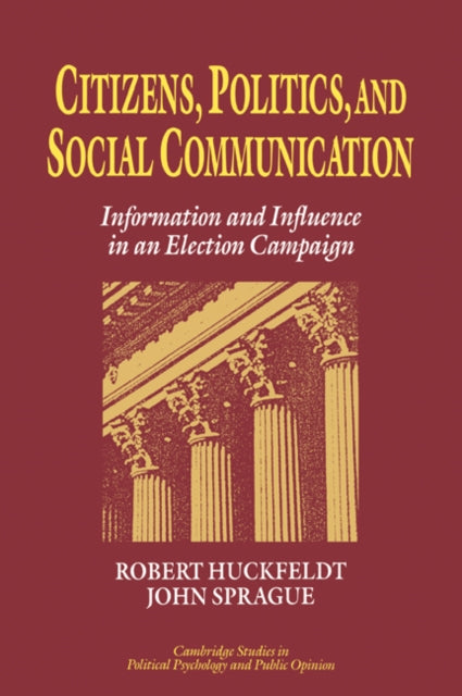 Book cover of: Citizens, Politics and Social Communication. By: R. Robert Huckfeldt