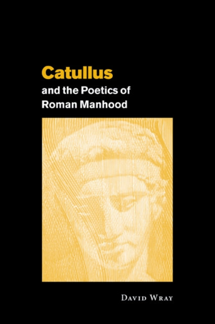 Book cover of: Catullus and the Poetics of Roman Manhood. By: David Wray