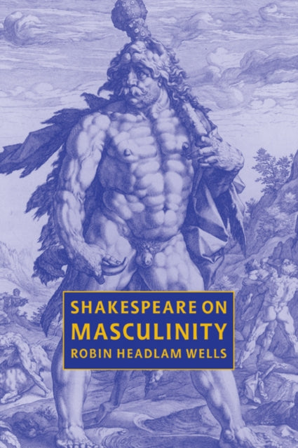 Book cover of: Shakespeare on Masculinity. By: Robin Headlam Wells