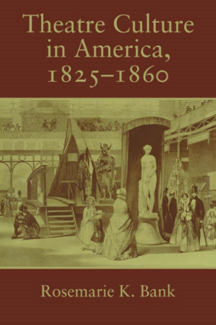 Book cover of: Theatre Culture in America, 1825–1860. By: Rosemarie K. Bank