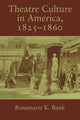 Book cover of: Theatre Culture in America, 1825–1860. By: Rosemarie K. Bank