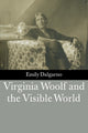 Book cover of: Virginia Woolf and the Visible World. By: Emily Dalgarno