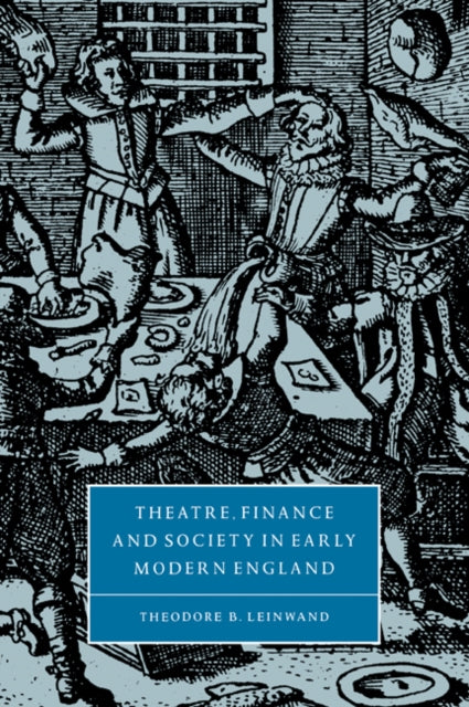 Book cover of: Theatre, Finance and Society in Early Modern England. By: Theodore B. Leinwand