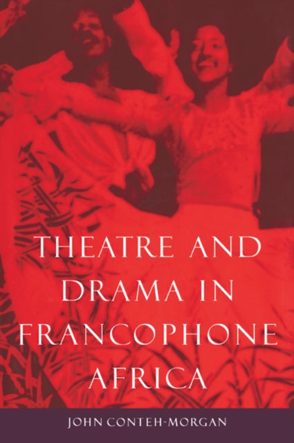 Book cover of: Theatre and Drama in Francophone Africa. By: John Conteh-Morgan